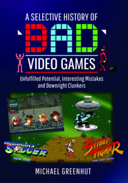 A Selective History of 'Bad' Video Games: Unfulfilled Potential, Interesting Mistakes and Downright Clunkers