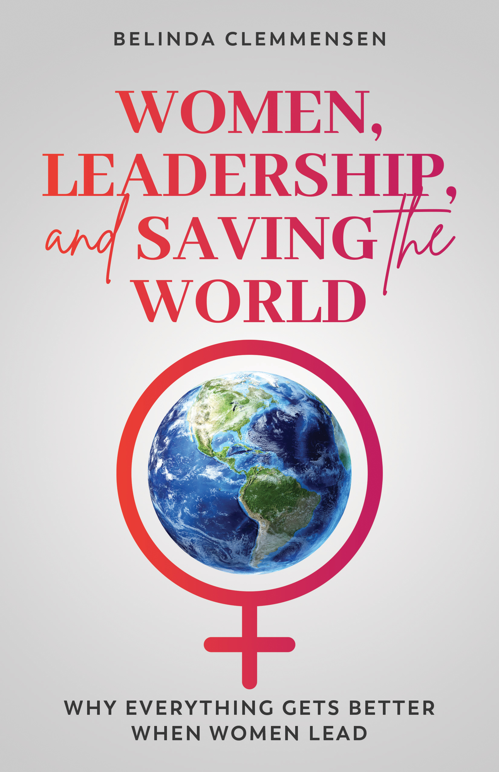 Women, Leadership, and Saving the World: Why Everything Gets Better When Women Lead (Kindle Edition)