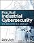 Practical Industrial Cybersecurity: ICS, Industry 4.0, and IIoT