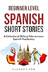 Beginner Level Spanish Short Stories: A Collection of 30 Easy Tales to Learn Spanish Vocabulary (Spanish Edition)