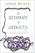 The Answer to Anxiety: How to Break Free from the Tyranny of Anxious Thoughts and Worry