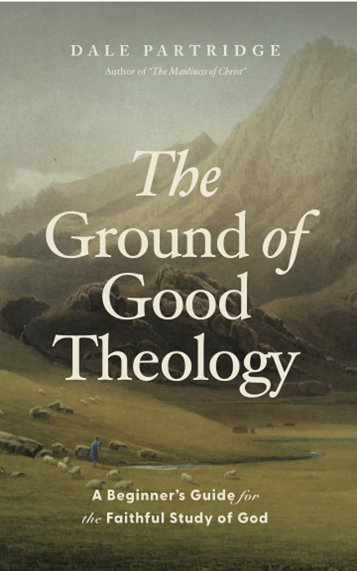 The Ground of Good Theology: A Beginner’s Guide for the Faithful Study of God