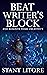 Beat Writer's Block and Reignite Your Creativity (The Litore Toolkits for Fiction Writers Book 6)