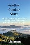 Another Camino Story: Learning to walk my own Camino through life on 500 miles to Santiago de Compostela, Spain Another Camino Story: Learning to walk my own Camino through life on 500 miles to Santiago de Compostela, Spain