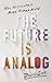 The Future Is Analog: How to Create a More Human World