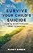 Survive Your Child's Suicide: How to Move through Grief to Healing