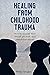 Healing From Childhood Trau...