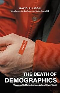 The Death of Demographics: Valuegraphic Marketing for a Values-Driven World