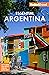 Fodor's Essential Argentina: with the Wine Country, Uruguay & Chilean Patagonia (Full-color Travel Guide)
