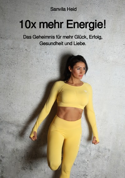 10x mehr Energie!: Das Geheimnis für mehr Glück, Erfolg, Gesundheit und Liebe.