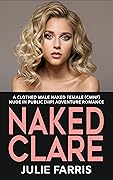 Naked Clare: A Clothed Male Naked Female (CMNF) Nude in Public (NIP) Adventure Romance (Always Naked)