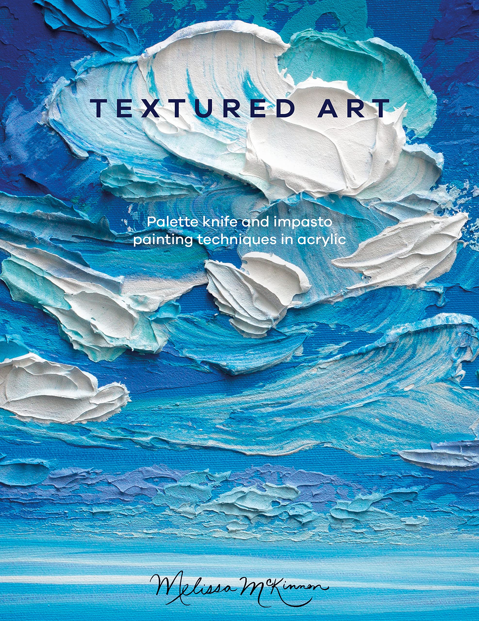 Textured Art: Palette knife and impasto painting techniques in acrylic (Kindle Edition)