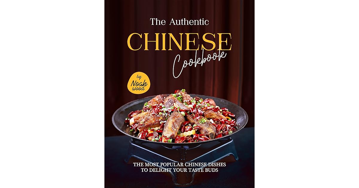 The Authentic Chinese Cookbook The Most Popular Chinese Dishes to