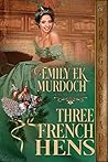 Three French Hens by Emily E.K. Murdoch