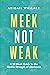 Meek Not Weak: A 12-Week Gu...