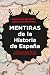 Mentiras de la Historia de España: A veces las cosas no son como nos las han contado