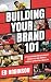 Building Your Brand 101: A ...