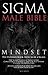 Sigma Male Bible Mindset The Ultimate Book How to be a Sigma; The Sigma Symbol of Inner Game; Confidence, Resilience, Habits & Self-Esteem. Unplug the Alpha Male. Advanced Rational Male Strategies