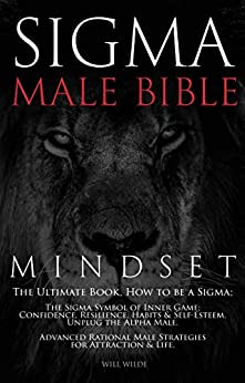 Sigma Male Bible Mindset The Ultimate Book How to be a Sigma; The Sigma Symbol of Inner Game; Confidence, Resilience, Habits & Self-Esteem. Unplug the Alpha Male. Advanced Rational Male Strategies