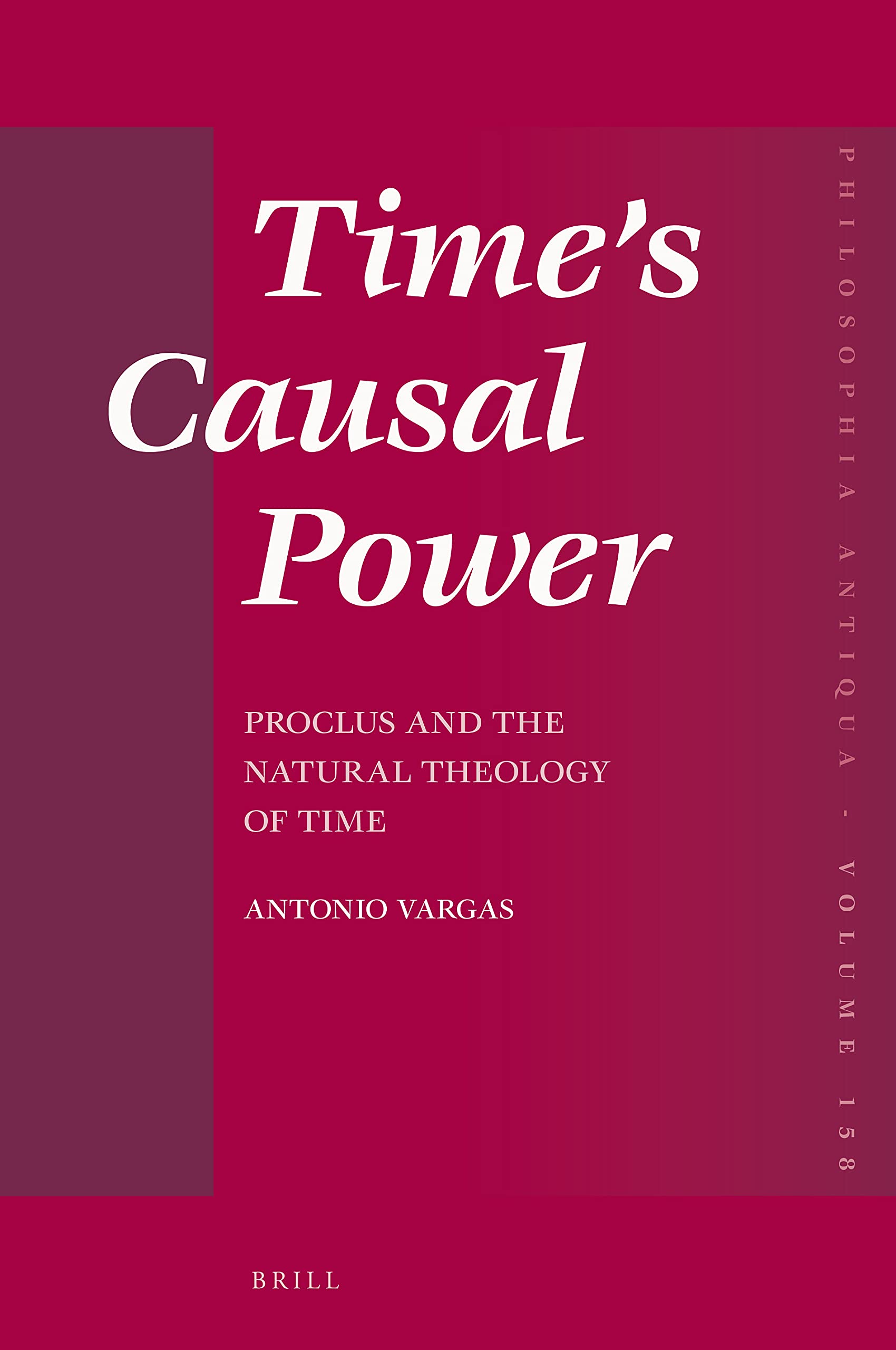 Time’s Causal Power: Proclus and the Natural Theology of Time (Philosophia Antiqua, 158)