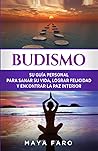 Budismo: Su Guía Personal para Sanar su Vida, Lograr Felicidad y Encontrar la Paz Interior