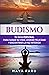 Budismo: Su Guía Personal para Sanar su Vida, Lograr Felicidad y Encontrar la Paz Interior