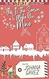 This Is the Season to Make You Mine by Johana Gavez This Is the Season to Make You Mine by Johana Gavez