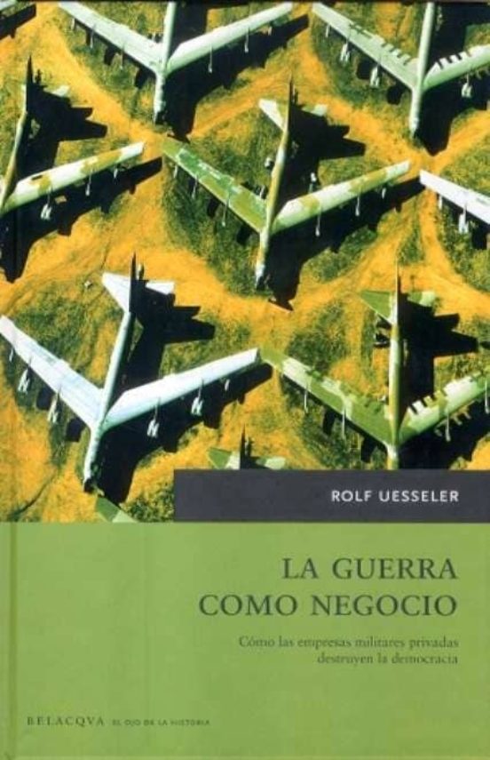 La Guerra Como Negocio: Cómo Las Empresas Militares Privadas Destruyen La Democracia