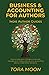 Business and Accounting for Authors: How to treat your writing as a business, manage your money, and use your accounting data to make better decisions. (Indie Author Guides)