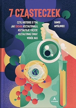 7 cząsteczek, czyli historie o tym jak chemia kształtowała, kształtuje i będzie kształtować świat wokół nas
