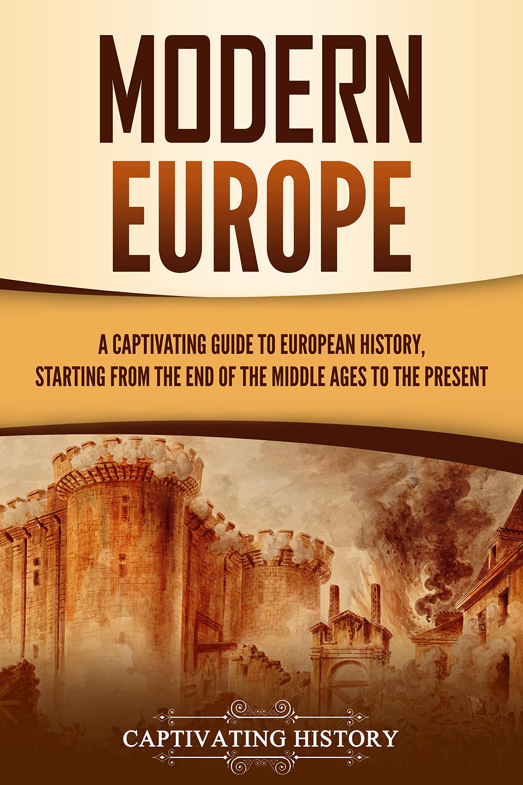 Modern Europe: A Captivating Guide to European History, Starting from the End of the Middle Ages to the Present (Exploring Europe’s Past)