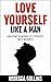 Love Yourself Like A Man  by Rebecca Collins