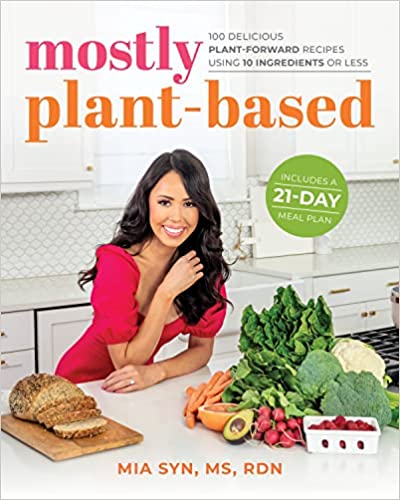 Mostly Plant-Based: 100 Delicious Plant-Forward Recipes Using 10 Ingredients or Less