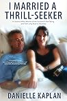 I Married A Thrill-Seeker by Danielle  Kaplan