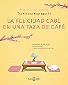 La felicidad cabe en una taza de café by Toshikazu Kawaguchi