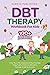 DBT Therapy Workbook for Kids: 100+ Fun & Practical DBT Activities for Children. Help Your Kid Understand Big Feelings, Keep Calm, Improve Attention, Manage Anger & Anxiety