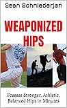 Weaponized Hips: Possess Stronger, Athletic, Balanced Hips in Minutes