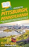 Book cover for HowExpert Guide to Pittsburgh, Pennsylvania: 101 Tips to Learn the History, Discover the Best Places to Visit, Eat Great Food, and Have Fun Exploring Pittsburgh, Pennsylvania