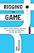 Rigging the Game: How to Achieve Financial Certainty, Navigate Risk and Make Money on Your Own Terms
