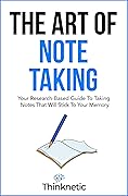 The Art Of Note Taking: Your Research-Based Guide To Taking Notes That Will Stick To Your Memory (Self-Learning Mastery)