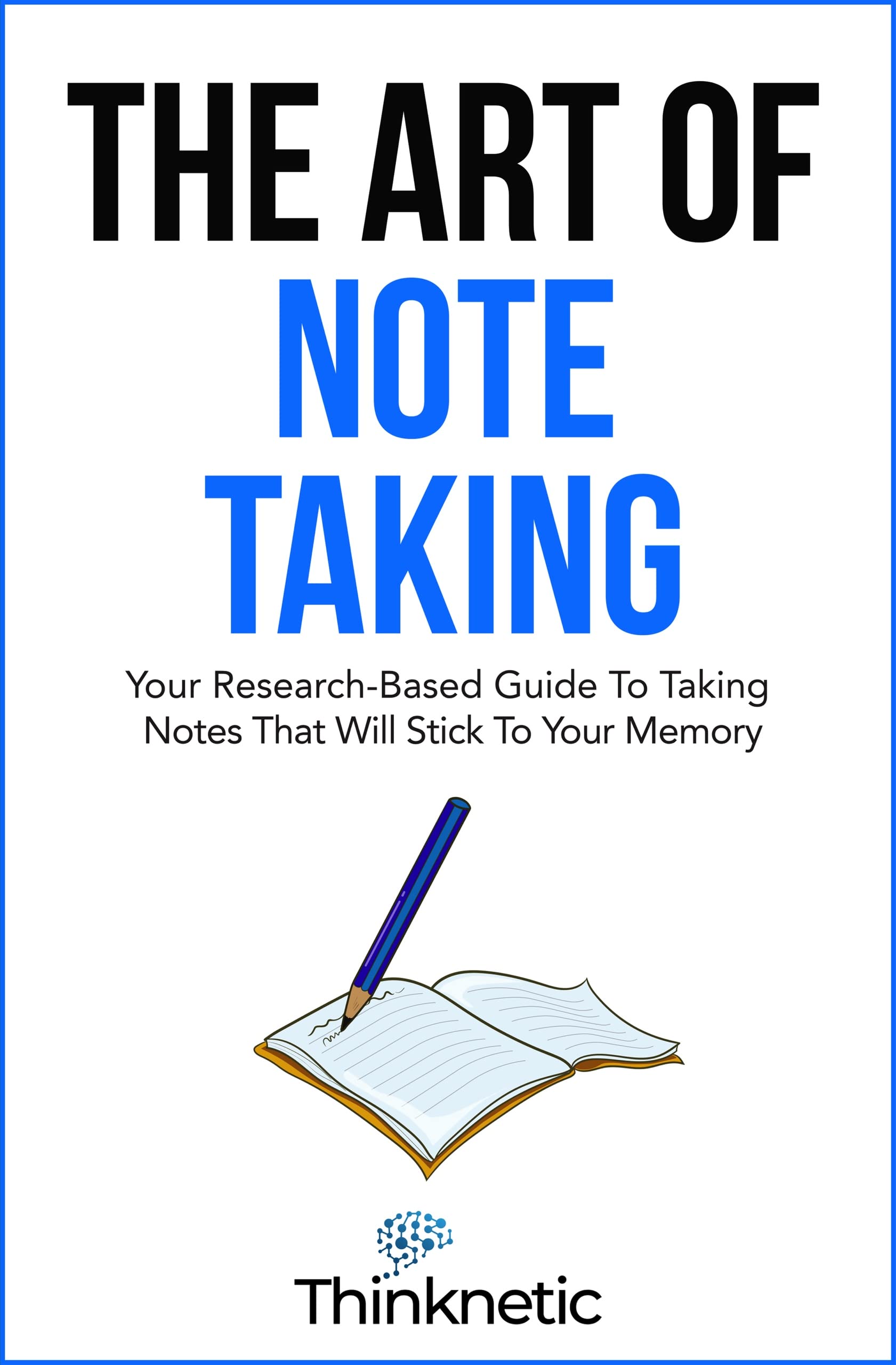 The Art Of Note Taking: Your Research-Based Guide To Taking Notes That Will Stick To Your Memory (Self-Learning Mastery)