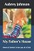 My Father’s House by Aubrey Johnson My Father’s House by Aubrey Johnson