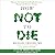 How Not to Die: Discover the Foods Scientifically Proven to Prevent and Reverse Disease