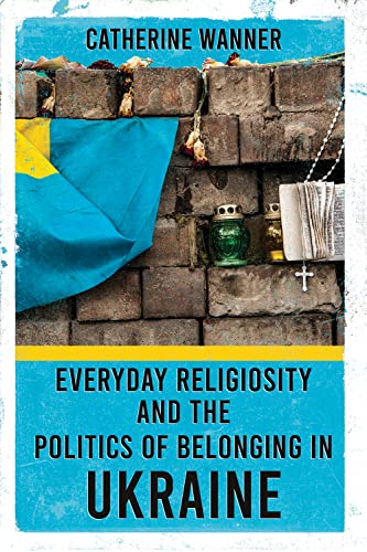 Everyday Religiosity and the Politics of Belonging in Ukraine (Kindle Edition)