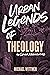 Urban Legends of Theology by Michael E. Wittmer