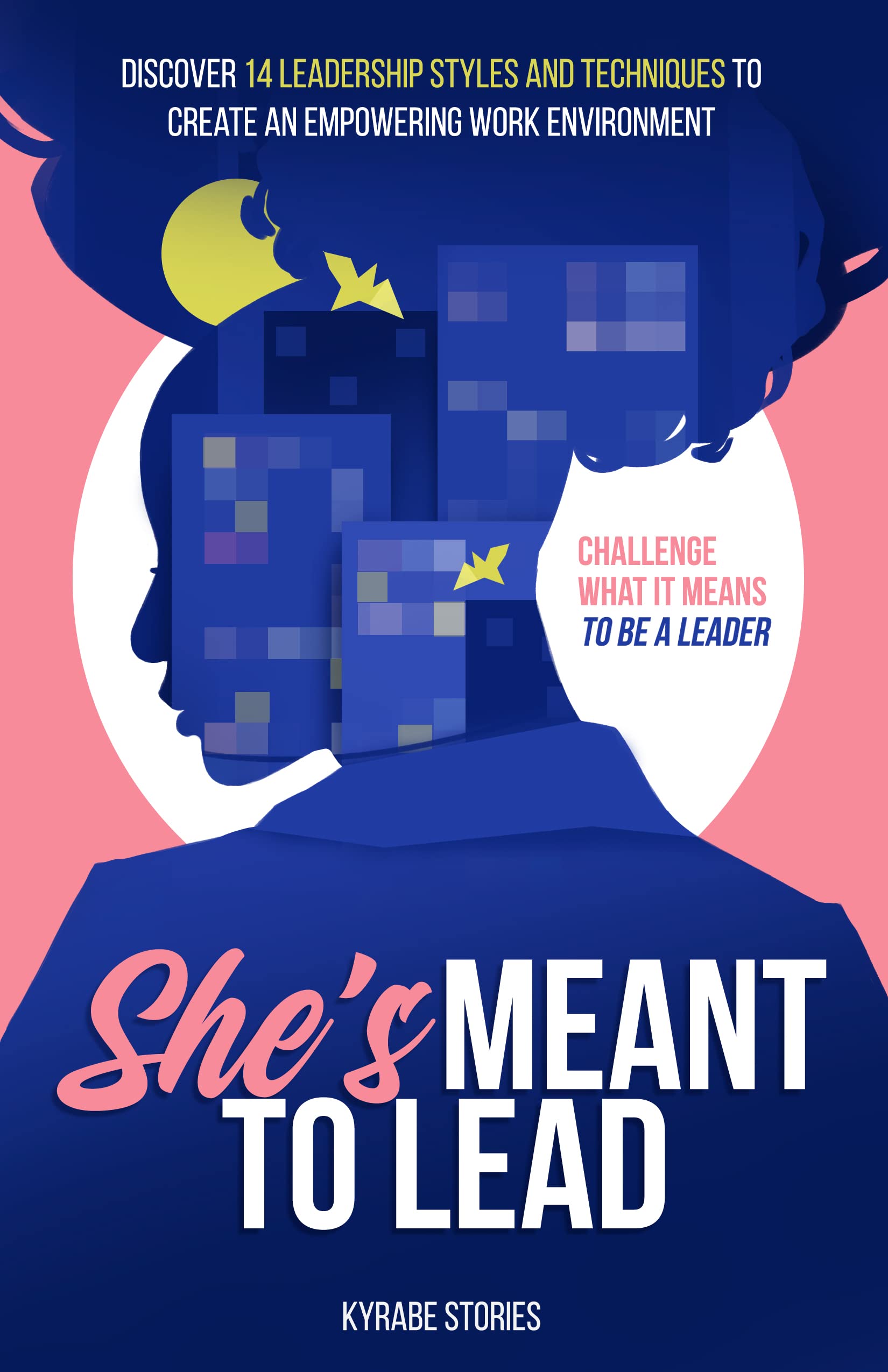 She's Meant to Lead: Discover 14 Leadership Styles and Techniques to Create an Empowering Work Environment (She's Meant to Be Series)