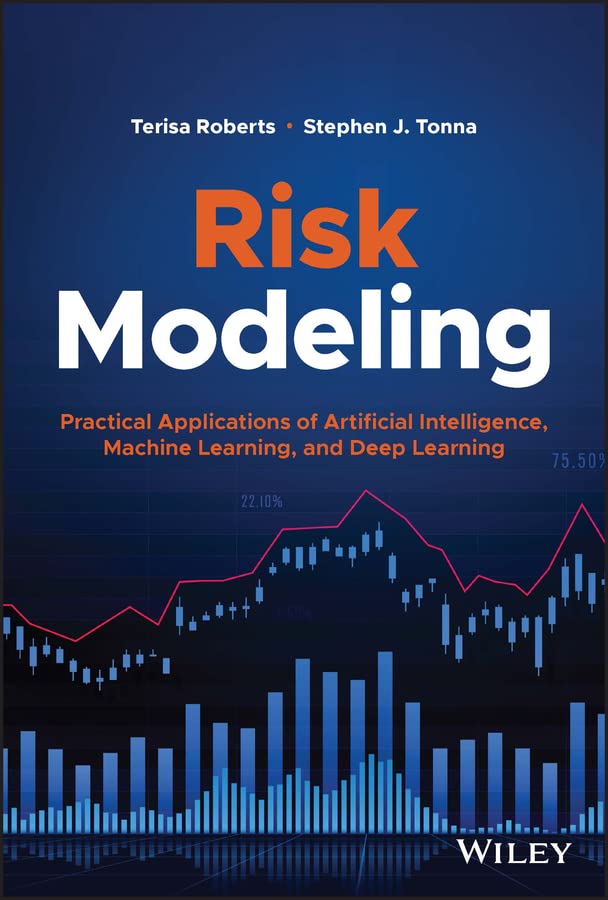 Risk Modeling: Practical Applications of Artificial Intelligence, Machine Learning, and Deep Learning (Wiley and SAS Business Series)