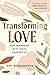 Transforming Love: How Friendship with Jesus Changes Us