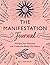 The Manifestation Journal: Achieve Your Potential and Create the Reality You Desire