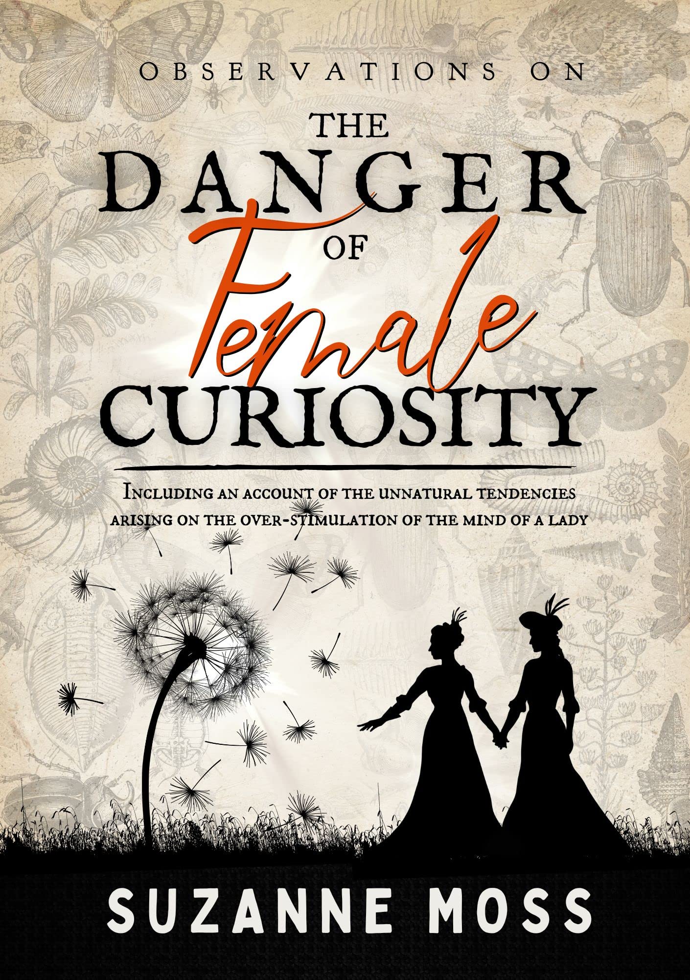 Observations on the Danger of Female Curiosity: Including an account of the unnatural tendencies arising on the over-stimulation of the mind of a lady (Curiosity, #1)